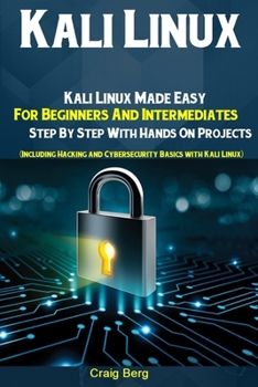 Paperback Kali Linux: Kali Linux Made Easy For Beginners And Intermediates Step By Step With Hands On Projects (Including Hacking and Cybers Book