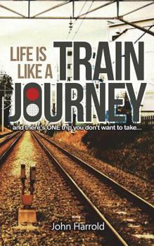 Paperback Life Is Like a Train Journey: (and There's One Trip You Don't Want to Take...) Book