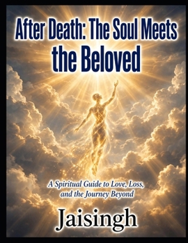 After Death: The Soul Meets the Beloved: A Spiritual Guide to Love, Loss, and the Journey Beyond