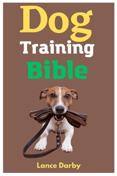 Paperback Dog Training Bible: A Comprehensive Guide To Training Your Canine Companion Book