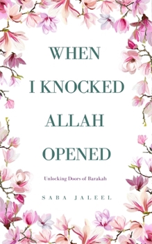 Paperback When I Knocked, Allah Opened: Unlocking Doors of Barakah Book