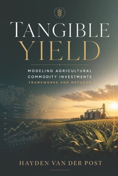 Tangible Yield: Modeling Agricultural Commodity Investments - Frameworks and Methods