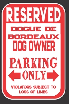 Paperback Reserved Dogue De Bordeaux Dog Owner Parking Only. Violators Subject To Loss Of Limbs: Blank Lined Notebook To Write In - Funny Gift For Dogue De Bord Book