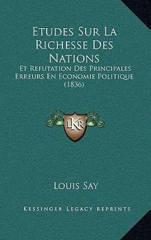 Paperback Etudes Sur La Richesse Des Nations: Et Refutation Des Principales Erreurs En Economie Politique (1836) [French] Book