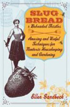 Paperback Slug Bread and Beheaded Thistles: Amusing and Useful Techniques for Nontoxic Housekeeping and Gardening Book