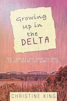Paperback Growing Up in the Delta: The Choices You Have to Make to Get Where You Want to Go Book