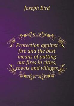 Paperback Protection Against Fire and the Best Means of Putting Out Fires in Cities, Towns and Villages Book