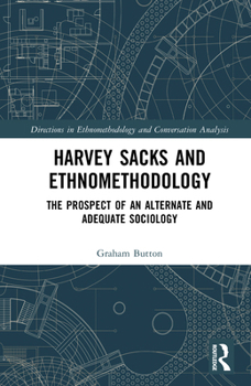 Hardcover Harvey Sacks and Ethnomethodology: The Prospect of an Alternate and Adequate Sociology Book