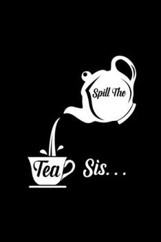 Paperback Spill The Tea Sis: Line Journal, Diary Or Notebook For Tea Lover. 110 Story Paper Pages. 6 in x 9 in Cover. Book