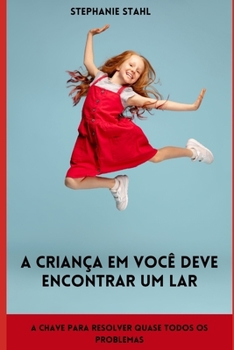 Paperback A criança em você deve encontrar um lar: A chave para resolver quase todos os problemas [Portuguese] Book