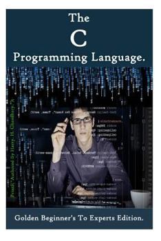 The C Programming Language: : Golden Beginner's To Experts Edition
