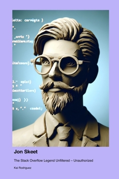 Paperback Jon Skeet: The Stack Overflow Legend Unfiltered - Unauthorized Book