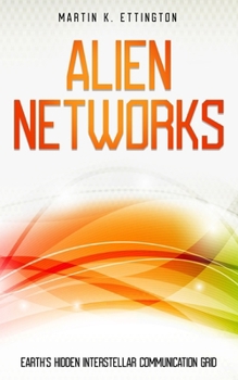 Alien Networks: Earth’s Hidden Interstellar Communication Grid (The Aliens and UFO Secrets Series)