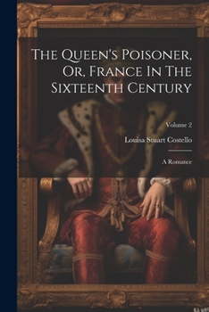 Paperback The Queen's Poisoner, Or, France In The Sixteenth Century: A Romance; Volume 2 Book