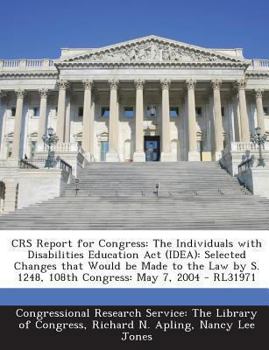 Paperback Crs Report for Congress: The Individuals with Disabilities Education ACT (Idea): Selected Changes That Would Be Made to the Law by S. 1248, 108 Book