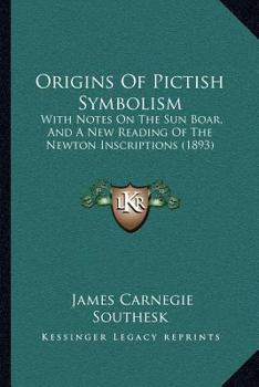 Paperback Origins Of Pictish Symbolism: With Notes On The Sun Boar, And A New Reading Of The Newton Inscriptions (1893) Book