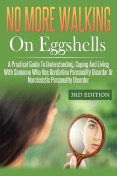 Paperback No More Walking On Eggshells: A Practical Guide To Understanding, Coping And Living With Someone Who Has Borderline Personality Disorder Or Narcissi Book