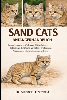 SAND CATS ANFÄNGERHANDBUCH: Ein umfassender Leitfaden zur Wüstenkatze – Lebensraum, Ernährung, Verhalten, Fortpflanzung, Anpassungen, Schutzmaßnahmen und mehr (German Edition)