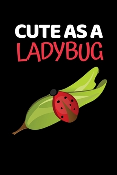 Cute As A Ladybug: Funny Ladybug Lover Notebook/Journal (6” X 9”)