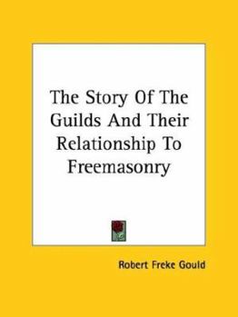 Paperback The Story Of The Guilds And Their Relationship To Freemasonry Book