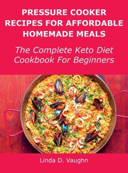 Hardcover Pressure Cooker Recipes For Affordable Homemade Meals: The Complete Keto Diet Cookbook For Beginners Book