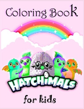 Hatchimals coloring book FOR KIDS: Anxiety Hatchimals Coloring Books For Adults And Kids Relaxation And Stress Relief