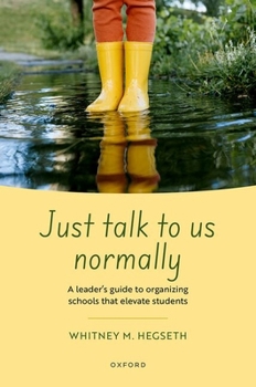 Paperback Just Talk to Us Normally: A Leader's Guide to Organizing Schools That Elevate Students Book