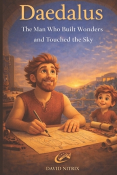 Daedalus: The Man Who Built Wonders and Touched The Sky (Little Heroes of the Ancient World)