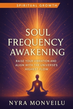 Soul Frequency Awakening: Raise Your Vibration and Align with the Universe’s Highest Flow