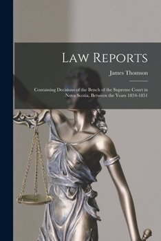 Paperback Law Reports [microform]: Containing Decisions of the Bench of the Supreme Court in Nova Scotia, Between the Years 1834-1851 Book