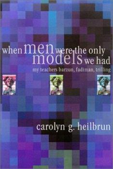 Hardcover When Men Were the Only Models We Had: My Teachers Fadiman, Barzun, Trilling Book