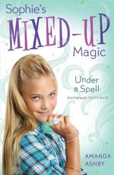 Sophie's Mixed-Up Magic: Under a Spell: Book 2 - Book #2 of the Sophie's Mixed-Up Magic