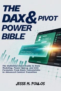 Paperback The Dax & Pivot Power Bible: The Definitive Excel Guide to Data Modeling, Power Query, and DAX Formulas: From Basic Calculations to Advanced Context T Book
