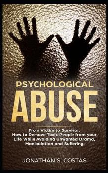Paperback Psychological Abuse: From Victim to Survivor. How to Remove Toxic People from Your Life While Avoiding Unwanted Drama, Manipulation and Suffering Book