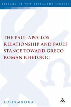 Hardcover The Paul-Apollos Relationship and Paul's Stance Toward Greco-Roman Rhetoric: An Exegetical and Socio-Historical Study of 1 Corinthians 1-4 Book