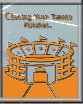 Paperback Closing Your Tennis Matches.: Think of me as your Virtual Tennis Coach! Book