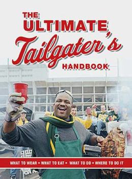 Paperback The Ultimate Tailgater's Handbook: The Complete Guide to Master the Art of Tailgating (What to Wear, What to Eat, What to Do, Where to Do It) Book