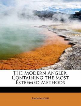 Paperback The Modern Angler, Containing the Most Esteemed Methods Book
