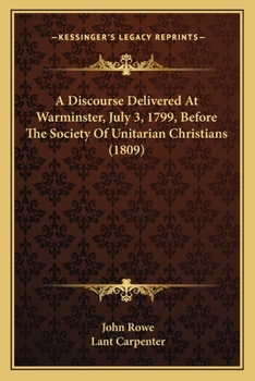 Paperback A Discourse Delivered At Warminster, July 3, 1799, Before The Society Of Unitarian Christians (1809) Book