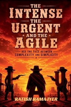 Paperback The Intense The Urgent And The Agile: Ace the pace between complexity and simplicity Book