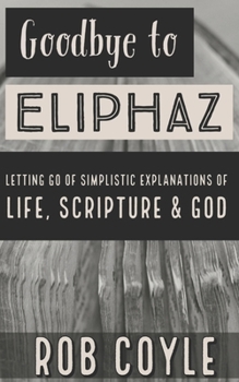 Paperback Goodbye to Eliphaz: Letting Go of Simplistic Explanations of Life, Scripture & God Book