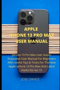 Paperback Apple iPhone 13 Pro Max User Manual: Iphone 13 Pro Max User Guide: Illustrated User Manual For Beginners With Useful Tips & Tricks For The New Apple I Book