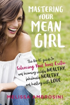 Paperback Mastering Your Mean Girl: The No-BS Guide to Silencing Your Inner Critic and Becoming Wildly Wealthy, Fabulously Healthy, and Bursting with Love Book