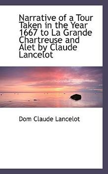 Paperback Narrative of a Tour Taken in the Year 1667 to La Grande Chartreuse and Alet by Claude Lancelot Book
