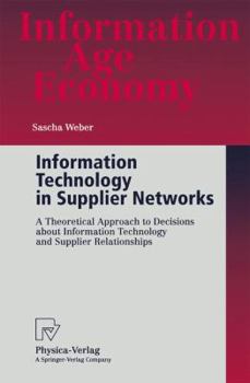 Paperback Information Technology in Supplier Networks: A Theoretical Approach to Decisions about Information Technology and Supplier Relationships Book