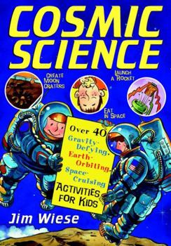 Paperback Cosmic Science: Over 40 Gravity-Defying, Earth-Orbiting, Space-Cruising Activities for Kids Book
