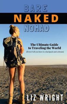 Paperback Bare Naked Nomad: The ultimate guide to traveling the world (Even if all you have is a backpack and a dream) Book