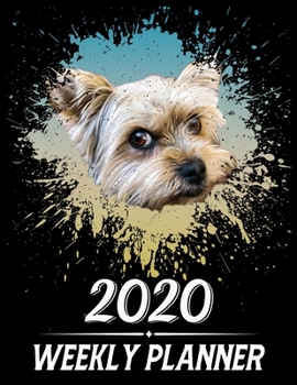 2020 Weekly Planner : Weekly and Monthly 2020 Planner Jan 1 2020 to Dec 31 2020 with Calendar Views, 1 Year Planner + Important Holiday Dates, Yorkshire Terrier Dog Cover