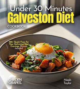 Under 30 Minutes Galveston Diet Cookbook: 100+ Quick Fixes for Your Galveston Diet Cravings, Pictures Included