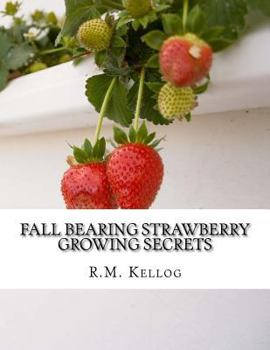 Paperback Fall Bearing Strawberry Growing Secrets: R.M. Kellog's Great Crops of Strawberries and How He Grows Them Book